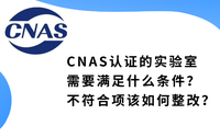 CNAS認(rèn)證的實驗室需要滿足什么條件？不符合項該如何整改？